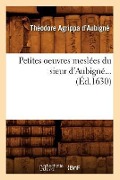 Cover-Bild zum Titel 'Petites Oeuvres Meslées Du Sieur d'Aubigné (Éd.1630)' von 'Théodore Agrippa Aubigné'