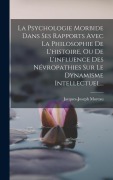 Cover-Bild zum Titel 'La Psychologie Morbide Dans Ses Rapports Avec La Philosophie De L'histoire, Ou De L'influence Des Névropathies Sur Le Dynamisme Intellectuel...' von 'Jacques-Joseph Moreau'