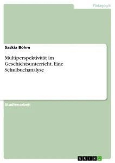 Multiperspektivität im Geschichtsunterricht. Eine Schulbuchanalyse - Saskia Böhm