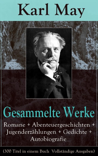Gesammelte Werke: Romane + Abenteuergeschichten + Jugenderzählungen + Gedichte + Autobiografie - Karl May