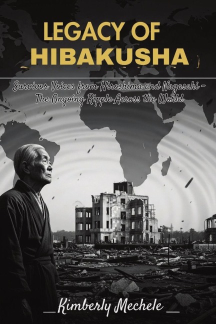 Legacy of Hibakusha - Kimberly Mechele
