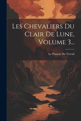 Les Chevaliers Du Clair De Lune, Volume 3... - 
