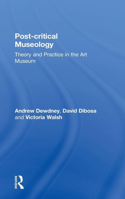 Post Critical Museology - Andrew Dewdney, David Dibosa, Victoria Walsh