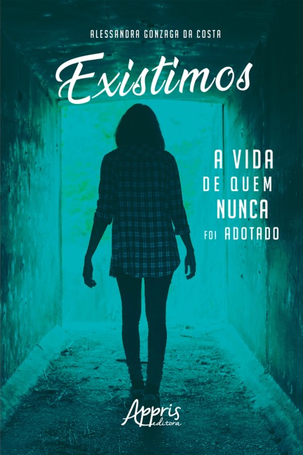 Existimos: A Vida de Quem Nunca foi Adotado - Alessandra Gonzaga da Costa