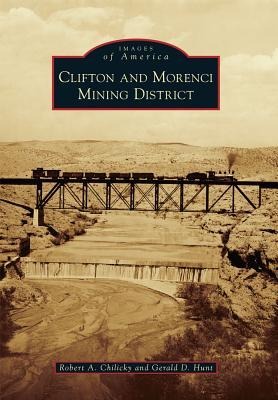 Clifton and Morenci Mining District - Robert a Chilicky, Gerald Hunt