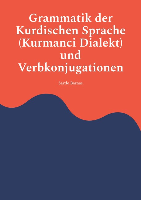 Grammatik der Kurdischen Sprache (Kurmanci Dialekt) und Verbkonjugationen - Saydo Barnas