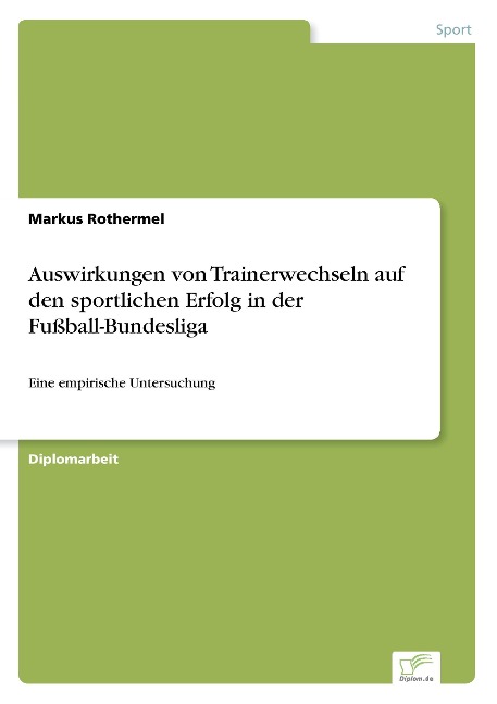 Auswirkungen von Trainerwechseln auf den sportlichen Erfolg in der Fußball-Bundesliga - Markus Rothermel
