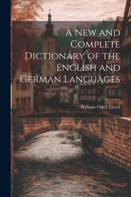 A New and Complete Dictionary of the English and German Languages - William Odell Elwell