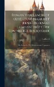 Cover-Bild zum Titel 'Roman Van Lancelot (Xiiie Eeuw) Naar Het (Eenig-Bekende) Handschrift Der Koninklijke Bibliotheek: Op Gezag Van Het Gouvernement Uitgegeven' von 'Lodewijk'