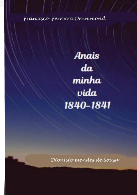 Francisco Ferreira Drummond- Os Anais da minha vida-1840-1841 - Dionisio Sousa