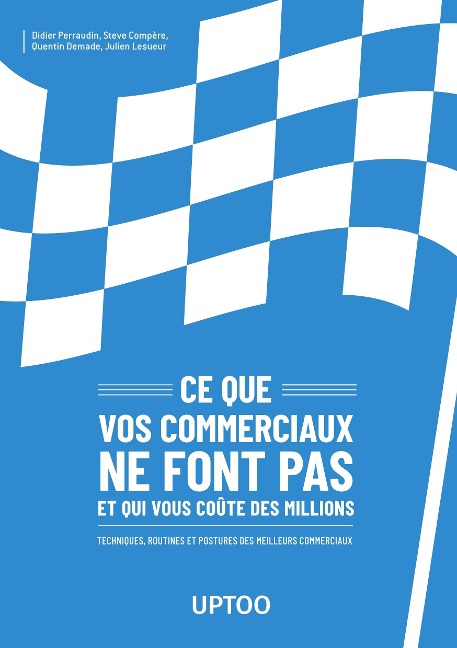 Ce que vos commerciaux ne font pas et qui vous coûte des millions - Didier Perraudin, Steve Compere, Quentin Demade, Julien Lesueur