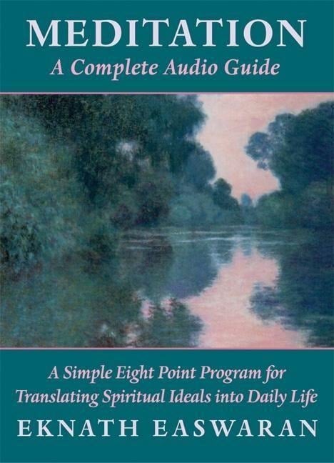 Meditation: A Complete Audio Guide: A Simple Eight Point Program for Translating Spiritual Ideals Into Daily Life - Eknath Easwaran