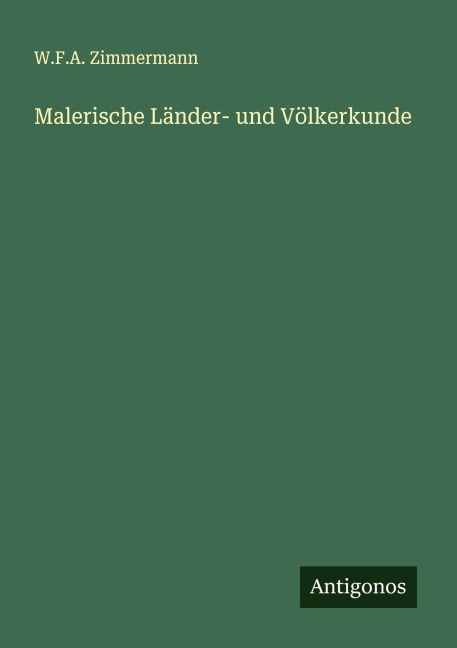 Malerische Länder- und Völkerkunde - W. F. A. Zimmermann
