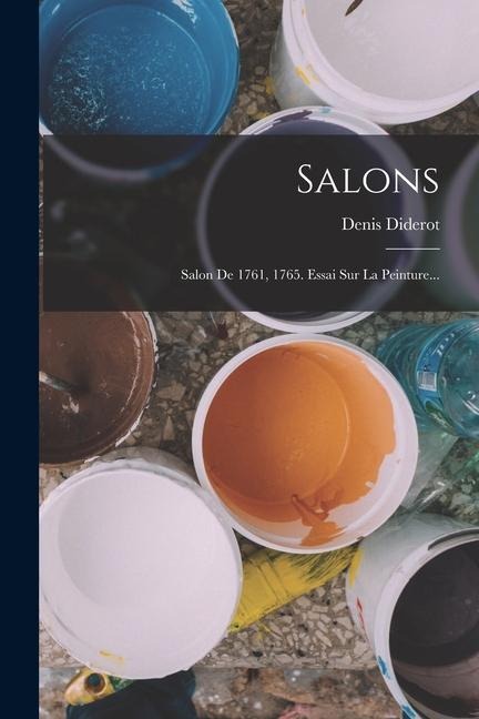 Salons: Salon De 1761, 1765. Essai Sur La Peinture... - Denis Diderot