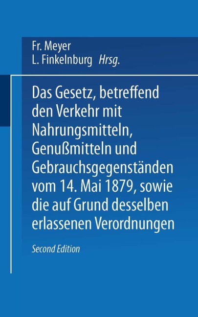Das Gesetz, betreffend den Verkehr mit Nahrungsmitteln, Genußmitteln und Gebrauchsgegenständen, vom 14. Mai 1879, sowie die auf Grund desselben erlassenen Verordnungen - L. Finkelnburg, Fr. Meyer