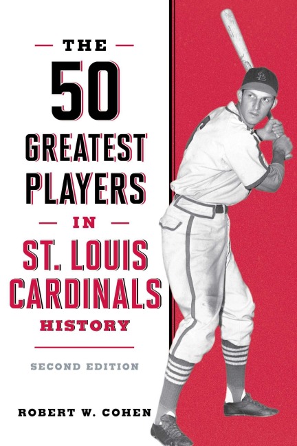 The 50 Greatest Players in St. Louis Cardinals History - Robert W. Cohen