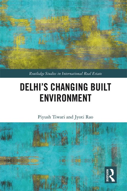 Delhi's Changing Built Environment - Piyush Tiwari, Jyoti Rao