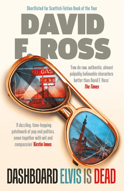 Dashboard Elvis is Dead: The epic, extraordinary new novel from one of Scotland's most exceptional novelists - David F. Ross