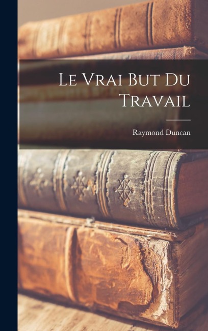 Le Vrai But Du Travail - Duncan Raymond