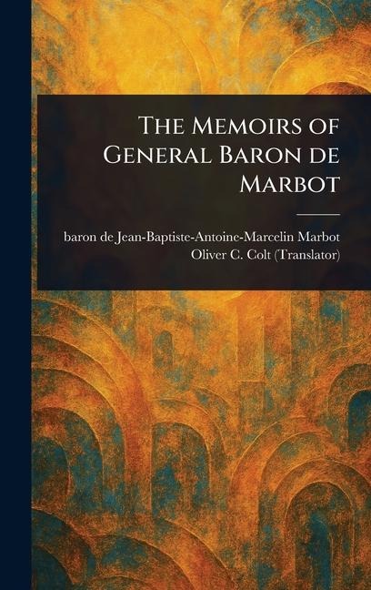 The Memoirs of General Baron De Marbot - Jean-Baptiste-Antoine-Marcelin Marbot, Oliver C Colt
