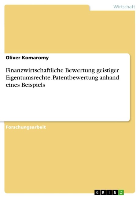 Finanzwirtschaftliche Bewertung geistiger Eigentumsrechte. Patentbewertung anhand eines Beispiels - Oliver Komaromy