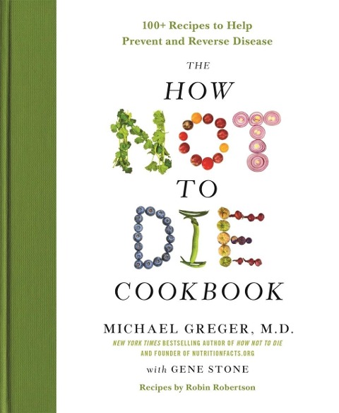 The How Not to Die Cookbook - Michael Greger, Gene Stone