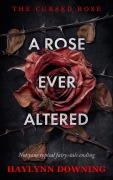 Cover-Bild zum Titel 'A Rose Ever Altered' von 'Haylynn Downing'