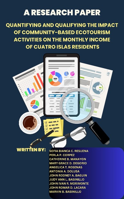 QUANTIFYING AND QUALIFYING THE IMPACT OF COMMUNITY-BASED ECOTOURISM ACTIVITIES ON THE MONTHLY INCOME OF CUATRO ISLAS RESIDENTS - Sofia Bianca C. Resuena, John Romar D. Lacara, Marvin B. Basinillo, Perla P. Corpez, Catherine B. Manayon