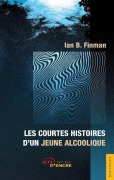 Cover-Bild zum Titel 'Les Courtes Histoires d'un jeune alcoolique' von 'Ian B Finman'