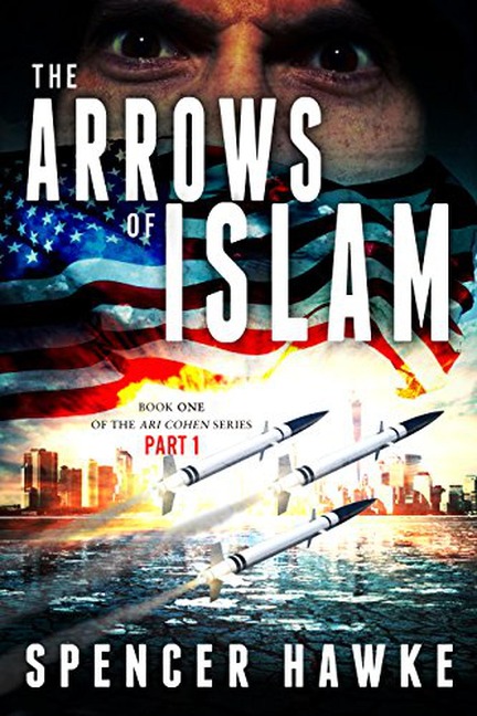 The Arrows of Islam Book 1 Part 1 (The Ari Cohen Series) - Spencer Hawke
