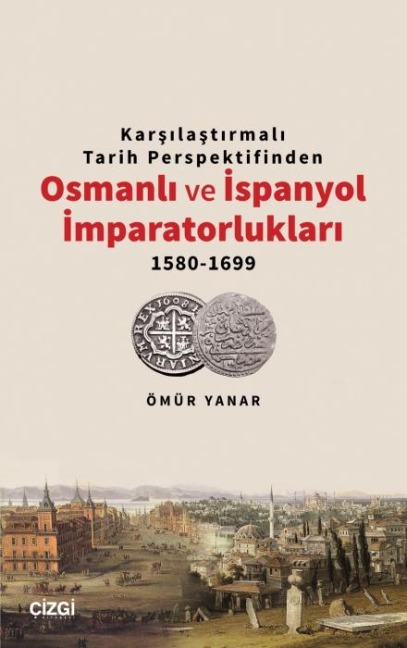 Karsilastirmali Tarih Perspektifinden Osmanli ve Ispanyol Imparatorluklari 1580-1699 - Ömür Yanar
