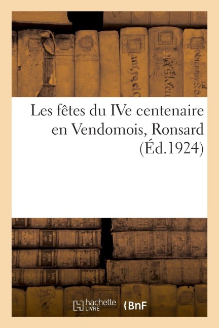 Les Fêtes Du Ive Centenaire En Vendomois, Ronsard - Anonyme