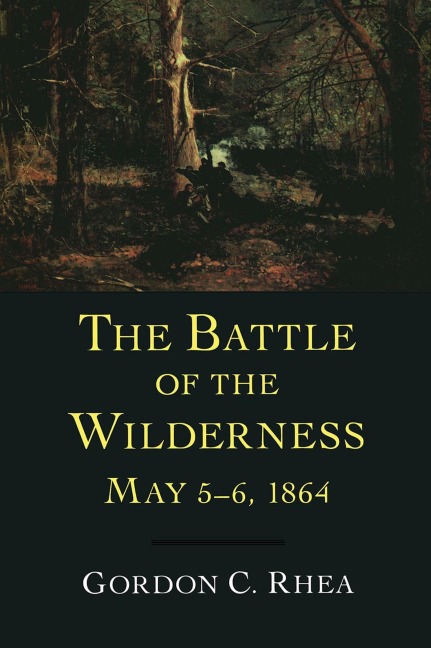 Battle of the Wilderness, May 5--6, 1864 - Gordon C Rhea