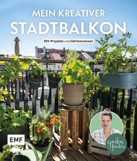 Mein kreativer Stadtbalkon - DIY-Projekte und Gartenwissen präsentiert vom Garten Fräulein - Silvia Appel