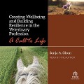 Creating Wellbeing and Building Resilience in the Veterinary Profession: A Call to Life - Sonja A. Olson
