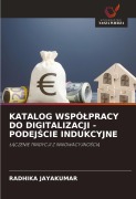 Cover-Bild zum Titel 'KATALOG WSPÓ¿PRACY DO DIGITALIZACJI - PODEJ¿CIE INDUKCYJNE' von 'Radhika Jayakumar'
