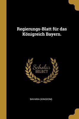 Regierungs-Blatt Für Das Königreich Bayern. - Bavaria (Kingdom)