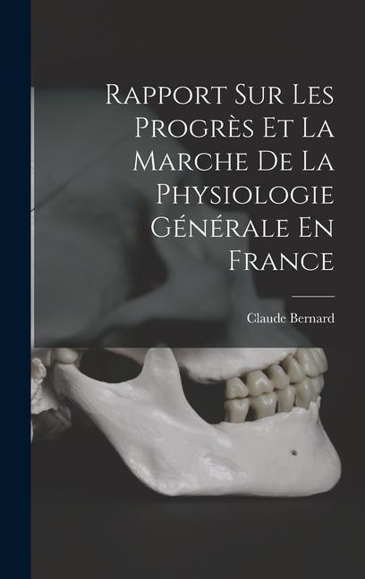 Rapport Sur Les Progrès Et La Marche De La Physiologie Générale En France - Claude Bernard