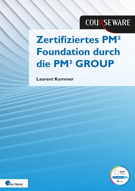 Kursunterlagen: Zertifiziertes PM² Foundation durch die PM² GROUP - Laurent Kummer, Reinhard Wagner