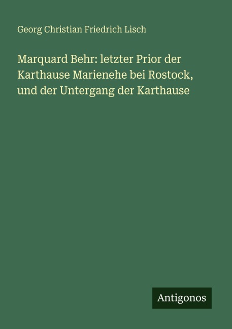 Marquard Behr: letzter Prior der Karthause Marienehe bei Rostock, und der Untergang der Karthause - Georg Christian Friedrich Lisch