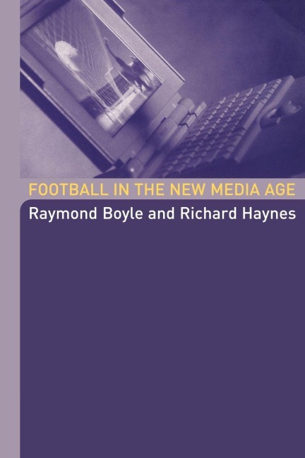 Football in the New Media Age - Raymond Boyle, Richard Haynes