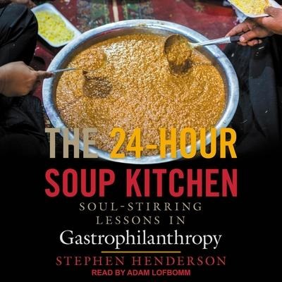 The 24-Hour Soup Kitchen Lib/E: Soul-Stirring Lessons in Gastrophilanthropy - Stephen Henderson
