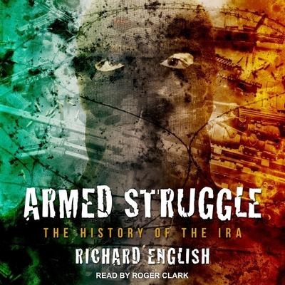 Armed Struggle Lib/E: The History of the IRA - Richard English