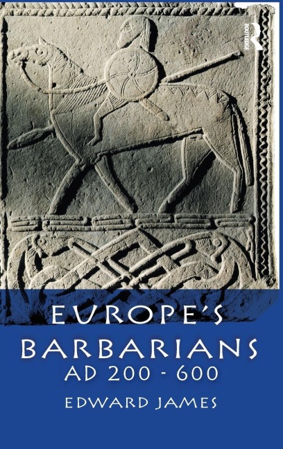 Europe's Barbarians AD 200-600 - Edward James
