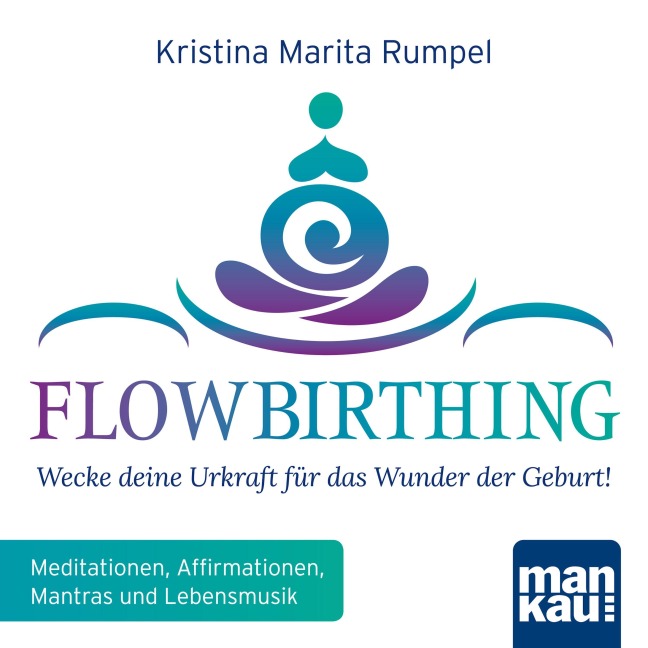 FlowBirthing - Wecke deine Urkraft für das Wunder der Geburt! - Kristina Marita Rumpel