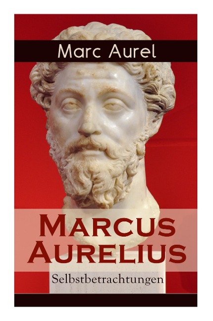 Marcus Aurelius: Selbstbetrachtungen: Selbsterkenntnisse des römischen Kaisers Marcus Aurelius - Marc Aurel, F. C. Schneider
