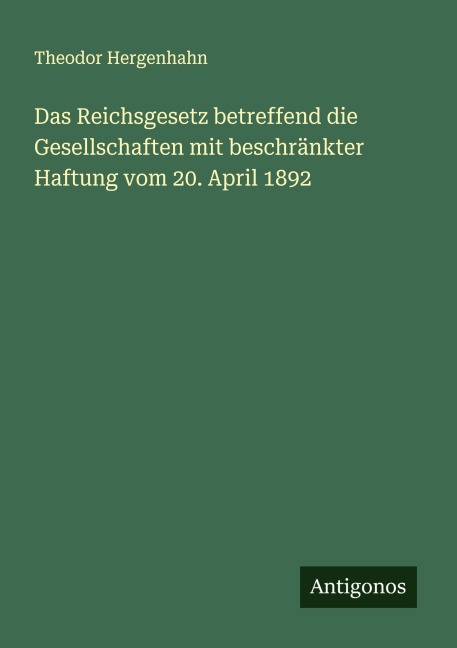 Das Reichsgesetz betreffend die Gesellschaften mit beschränkter Haftung vom 20. April 1892 - Theodor Hergenhahn