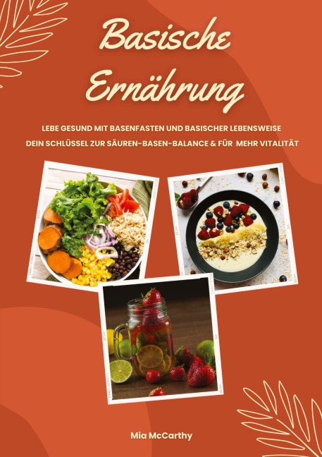 Basische Ernährung: Lebe gesund mit Basenfasten und basischer Lebensweise (Dein Schlüssel zur Säure-Basen-Balance und mehr Vitalität) - Mia McCarthy