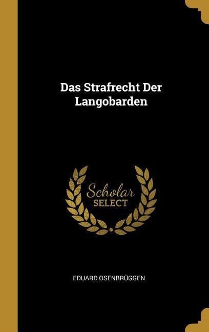 Das Strafrecht Der Langobarden - Eduard Osenbruggen