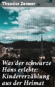 Cover-Bild zum Titel 'Was der schwarze Hans erlebte: Kindererzählung aus der Heimat' von 'Theodor Zenner'